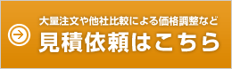 大量発注や他社比較の価格調整など見積依頼はこちら